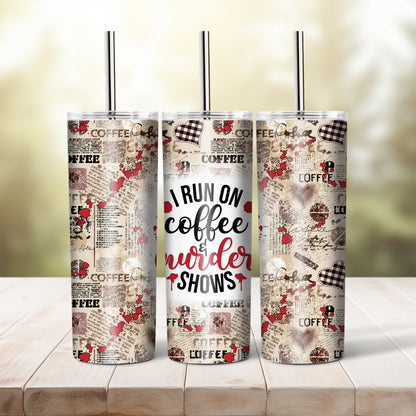 I Run On Coffee And Murder Shows -  20 oz tumbler