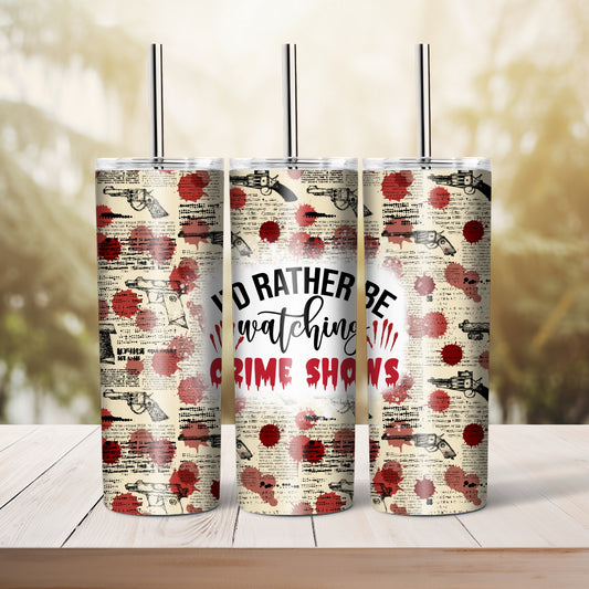 I'd Rather Be Watching Crime Shows -  20 oz tumbler