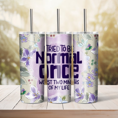 I Tried To Be Normal Once -  20 oz tumbler